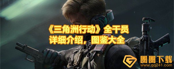 《三角洲行动》全干员详细介绍，图鉴大全