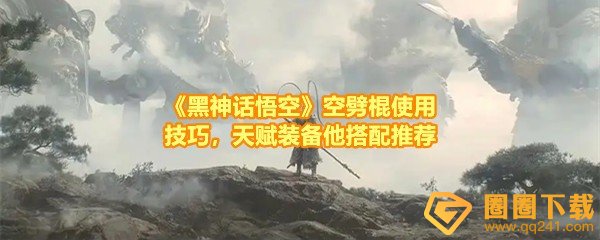 《黑神话悟空》空劈棍使用技巧，天赋装备他搭配推荐