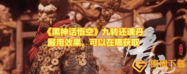 《黑神话悟空》九转还魂丹服用效果，可以在哪获取