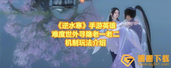 《逆水寒》手游英雄难度世外寻隐老一老二机制玩法介绍