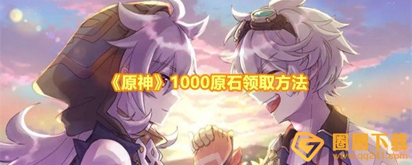 《原神》5.0版本1000原石领取方法