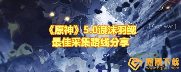 《原神》5.0浪沫羽鳃最佳采集路线分享