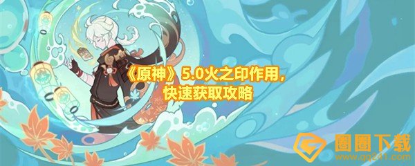 《原神》5.0火之印作用，快速获取攻略