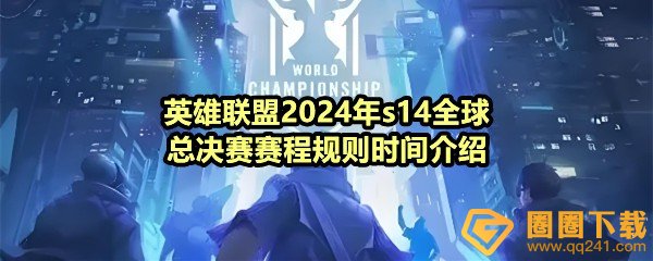 英雄联盟2024年s14全球总决赛赛程规则时间介绍