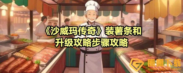 《沙威玛传奇》装薯条和升级攻略步骤攻略