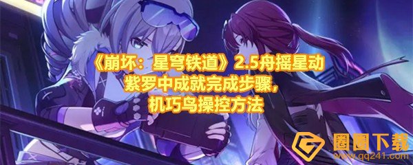 《崩坏：星穹铁道》2.5舟摇星动紫罗中成就完成步骤，机巧鸟操控方法