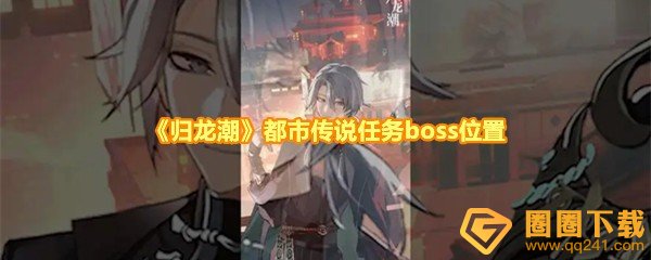 《归龙潮》都市传说任务boss位置